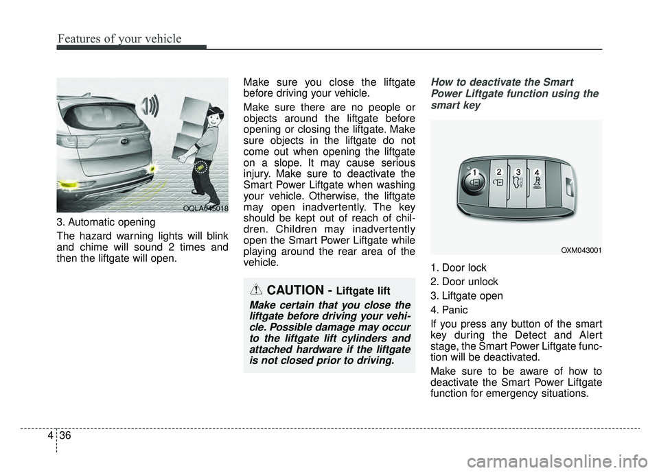 KIA SPORTAGE 2019 Owners Manual Features of your vehicle
36
4
3. Automatic opening
The hazard warning lights will blink
and chime will sound 2 times and
then the liftgate will open. Make sure you close the liftgate
before driving yo KIA SPORTAGE 2019 Owners Manual Features of your vehicle
36
4
3. Automatic opening
The hazard warning lights will blink
and chime will sound 2 times and
then the liftgate will open. Make sure you close the liftgate
before driving yo