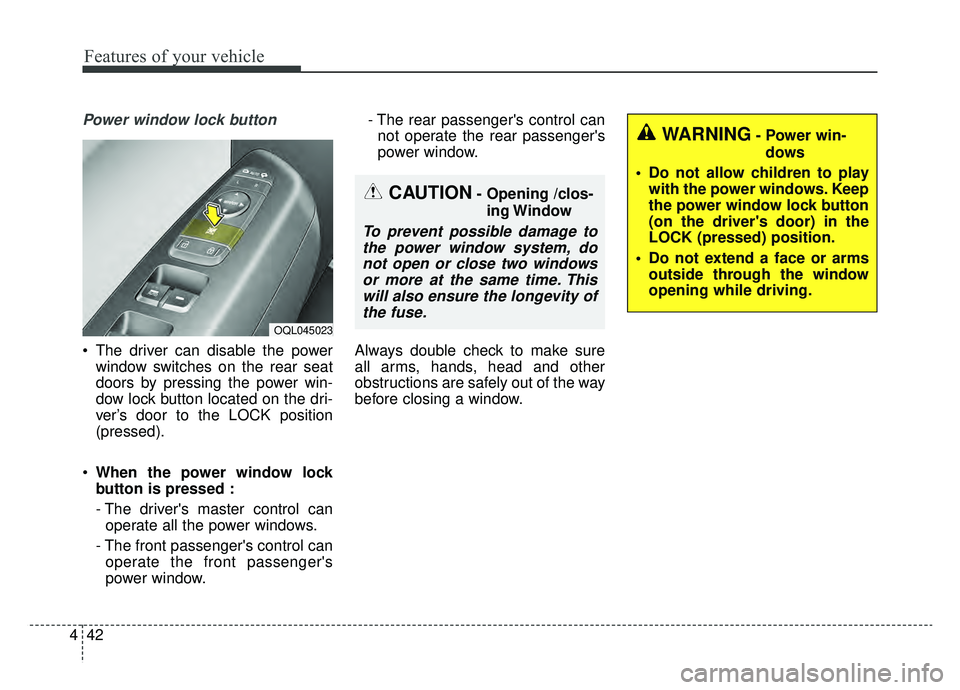 KIA SPORTAGE 2019 Owners Manual Features of your vehicle
42
4
Power window lock button
The driver can disable the power
window switches on the rear seat
doors by pressing the power win-
dow lock button located on the dri-
ver’s d KIA SPORTAGE 2019 Owners Manual Features of your vehicle
42
4
Power window lock button
The driver can disable the power
window switches on the rear seat
doors by pressing the power win-
dow lock button located on the dri-
ver’s d