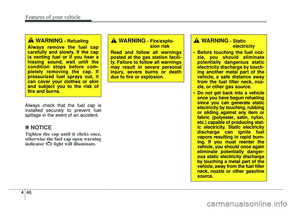 KIA SPORTAGE 2019 Owners Manual Features of your vehicle
46
4
Always check that the fuel cap is
installed securely to prevent fuel
spillage in the event of an accident.
✽ ✽
NOTICE
Tighten the cap until it clicks once,
otherwise KIA SPORTAGE 2019 Owners Manual Features of your vehicle
46
4
Always check that the fuel cap is
installed securely to prevent fuel
spillage in the event of an accident.
✽ ✽
NOTICE
Tighten the cap until it clicks once,
otherwise