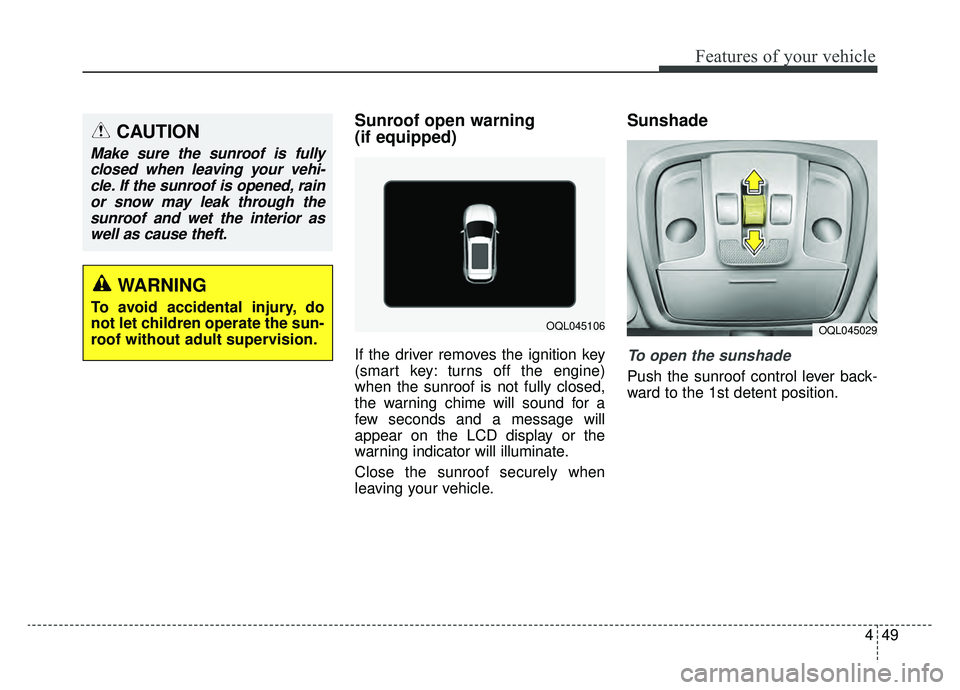 KIA SPORTAGE 2019 Owners Manual 449
Features of your vehicle
Sunroof open warning
(if equipped)
If the driver removes the ignition key
(smart key: turns off the engine)
when the sunroof is not fully closed,
the warning chime will s KIA SPORTAGE 2019 Owners Manual 449
Features of your vehicle
Sunroof open warning
(if equipped)
If the driver removes the ignition key
(smart key: turns off the engine)
when the sunroof is not fully closed,
the warning chime will s