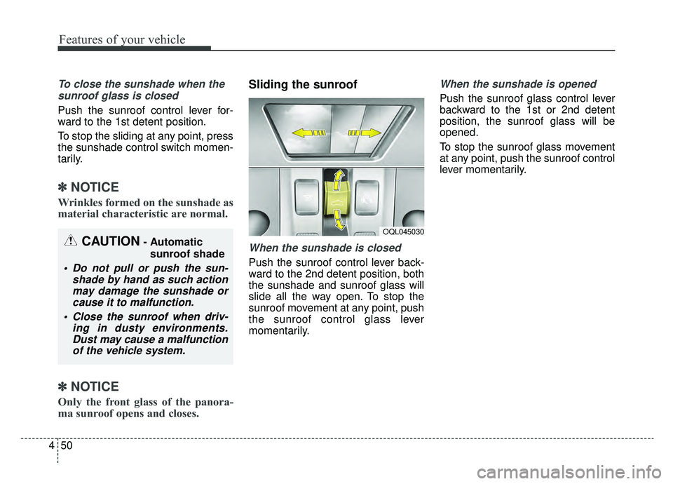 KIA SPORTAGE 2019 Owners Manual Features of your vehicle
50
4
To close the sunshade when the
sunroof glass is closed
Push the sunroof control lever for-
ward to the 1st detent position.
To stop the sliding at any point, press
the su KIA SPORTAGE 2019 Owners Manual Features of your vehicle
50
4
To close the sunshade when the
sunroof glass is closed
Push the sunroof control lever for-
ward to the 1st detent position.
To stop the sliding at any point, press
the su