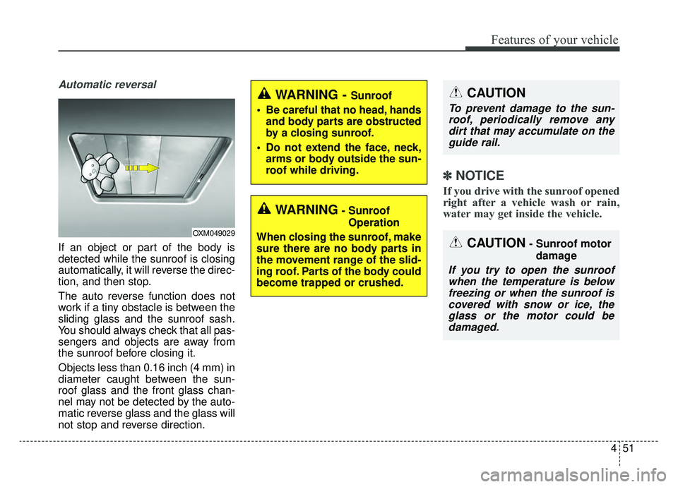 KIA SPORTAGE 2019 Owners Manual 451
Features of your vehicle
Automatic reversal
If an object or part of the body is
detected while the sunroof is closing
automatically, it will reverse the direc-
tion, and then stop.
The auto revers KIA SPORTAGE 2019 Owners Manual 451
Features of your vehicle
Automatic reversal
If an object or part of the body is
detected while the sunroof is closing
automatically, it will reverse the direc-
tion, and then stop.
The auto revers