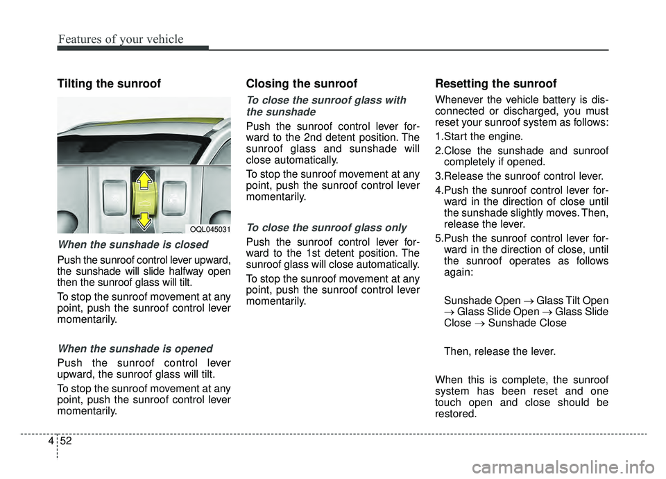 KIA SPORTAGE 2019 Owners Manual Features of your vehicle
52
4
Tilting the sunroof
When the sunshade is closed
Push the sunroof control lever upward,
the sunshade will slide halfway open
then the sunroof glass will tilt.
To stop the KIA SPORTAGE 2019 Owners Manual Features of your vehicle
52
4
Tilting the sunroof
When the sunshade is closed
Push the sunroof control lever upward,
the sunshade will slide halfway open
then the sunroof glass will tilt.
To stop the