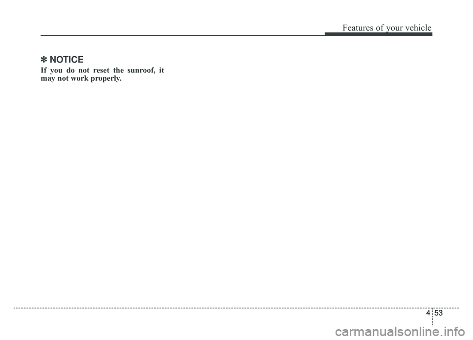 KIA SPORTAGE 2019 Owners Manual 453
Features of your vehicle
✽ ✽NOTICE
If you do not reset the sunroof, it
may not work properly. KIA SPORTAGE 2019 Owners Manual 453
Features of your vehicle
✽ ✽NOTICE
If you do not reset the sunroof, it
may not work properly.