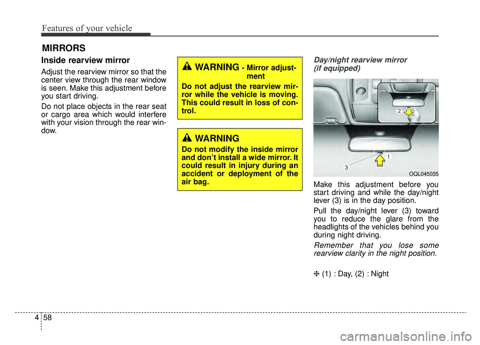 KIA SPORTAGE 2019 Owners Manual Features of your vehicle
58
4
MIRRORS
Inside rearview mirror
Adjust the rearview mirror so that the
center view through the rear window
is seen. Make this adjustment before
you start driving.
Do not p KIA SPORTAGE 2019 Owners Manual Features of your vehicle
58
4
MIRRORS
Inside rearview mirror
Adjust the rearview mirror so that the
center view through the rear window
is seen. Make this adjustment before
you start driving.
Do not p