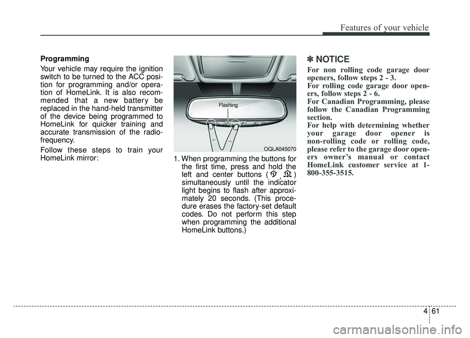KIA SPORTAGE 2019 Owners Manual 461
Features of your vehicle
Programming
Your vehicle may require the ignition
switch to be turned to the ACC posi-
tion for programming and/or opera-
tion of HomeLink. It is also recom-
mended that a KIA SPORTAGE 2019 Owners Manual 461
Features of your vehicle
Programming
Your vehicle may require the ignition
switch to be turned to the ACC posi-
tion for programming and/or opera-
tion of HomeLink. It is also recom-
mended that a