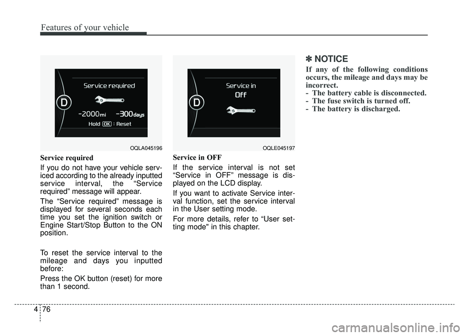 KIA SPORTAGE 2019 Owners Manual Features of your vehicle
76
4
Service required
If you do not have your vehicle serv-
iced according to the already inputted
service interval, the “Service
required” message will appear.
The “Ser KIA SPORTAGE 2019 Owners Manual Features of your vehicle
76
4
Service required
If you do not have your vehicle serv-
iced according to the already inputted
service interval, the “Service
required” message will appear.
The “Ser