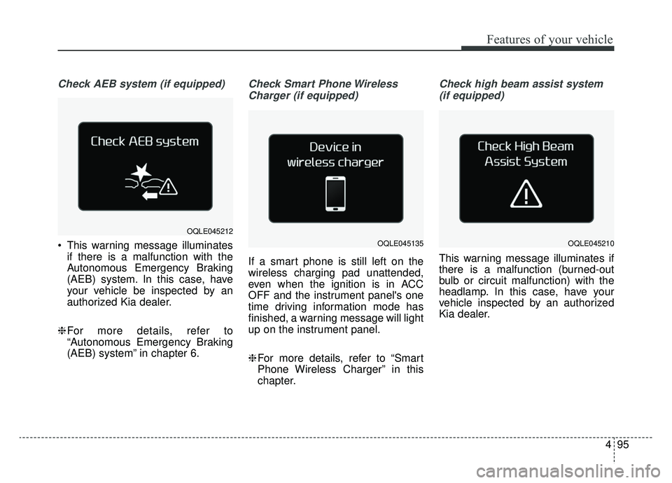 KIA SPORTAGE 2019 Owners Manual 495
Features of your vehicle
Check AEB system (if equipped)
This warning message illuminatesif there is a malfunction with the
Autonomous Emergency Braking
(AEB) system. In this case, have
your vehic KIA SPORTAGE 2019 Owners Manual 495
Features of your vehicle
Check AEB system (if equipped)
This warning message illuminatesif there is a malfunction with the
Autonomous Emergency Braking
(AEB) system. In this case, have
your vehic