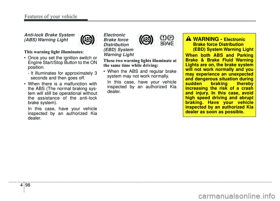 KIA SPORTAGE 2019 Owners Manual Features of your vehicle
98
4
Anti-lock Brake System
(ABS) Warning Light
This warning light illuminates:
Once you set the ignition switch or Engine Start/Stop Button to the ON
position.
- It illumin KIA SPORTAGE 2019 Owners Manual Features of your vehicle
98
4
Anti-lock Brake System
(ABS) Warning Light
This warning light illuminates:
Once you set the ignition switch or Engine Start/Stop Button to the ON
position.
- It illumin