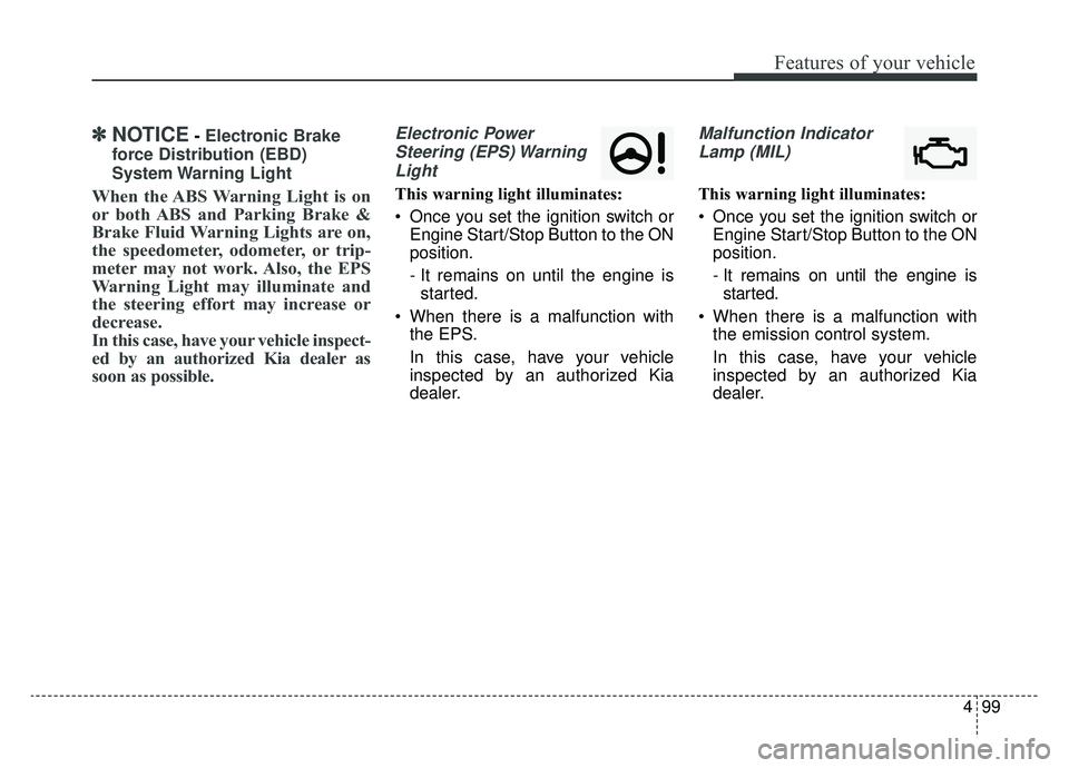 KIA SPORTAGE 2019 Owners Manual 499
Features of your vehicle
✽ ✽NOTICE- Electronic Brake
force Distribution (EBD)
System Warning Light
When the ABS Warning Light is on
or both ABS and Parking Brake &
Brake Fluid Warning Lights KIA SPORTAGE 2019 Owners Manual 499
Features of your vehicle
✽ ✽NOTICE- Electronic Brake
force Distribution (EBD)
System Warning Light
When the ABS Warning Light is on
or both ABS and Parking Brake &
Brake Fluid Warning Lights
