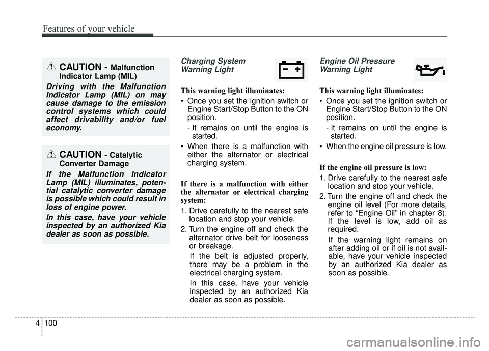 KIA SPORTAGE 2019  Owners Manual Features of your vehicle
100
4
Charging System
Warning Light
This warning light illuminates:
 Once you set the ignition switch or Engine Start/Stop Button to the ON
position.
- It remains on until the