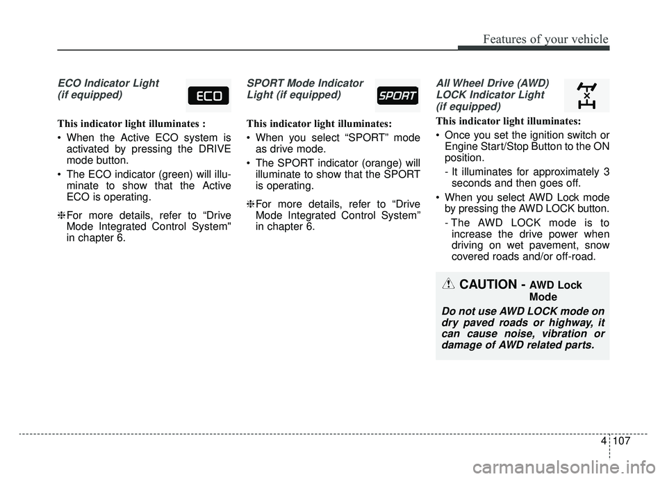 KIA SPORTAGE 2019 Owners Manual 4107
Features of your vehicle
ECO Indicator Light(if equipped)
This indicator light illuminates :
When the Active ECO system is activated by pressing the DRIVE
mode button.
The ECO indicator (green) KIA SPORTAGE 2019 Owners Manual 4107
Features of your vehicle
ECO Indicator Light(if equipped)
This indicator light illuminates :
When the Active ECO system is activated by pressing the DRIVE
mode button.
The ECO indicator (green)