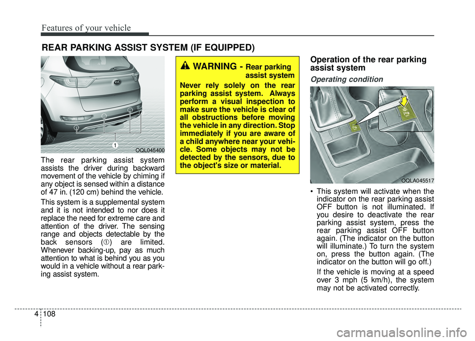 KIA SPORTAGE 2019 Owners Manual Features of your vehicle
108
4
The rear parking assist system
assists the driver during backward
movement of the vehicle by chiming if
any object is sensed within a distance
of 47 in. (120 cm) behind KIA SPORTAGE 2019 Owners Manual Features of your vehicle
108
4
The rear parking assist system
assists the driver during backward
movement of the vehicle by chiming if
any object is sensed within a distance
of 47 in. (120 cm) behind