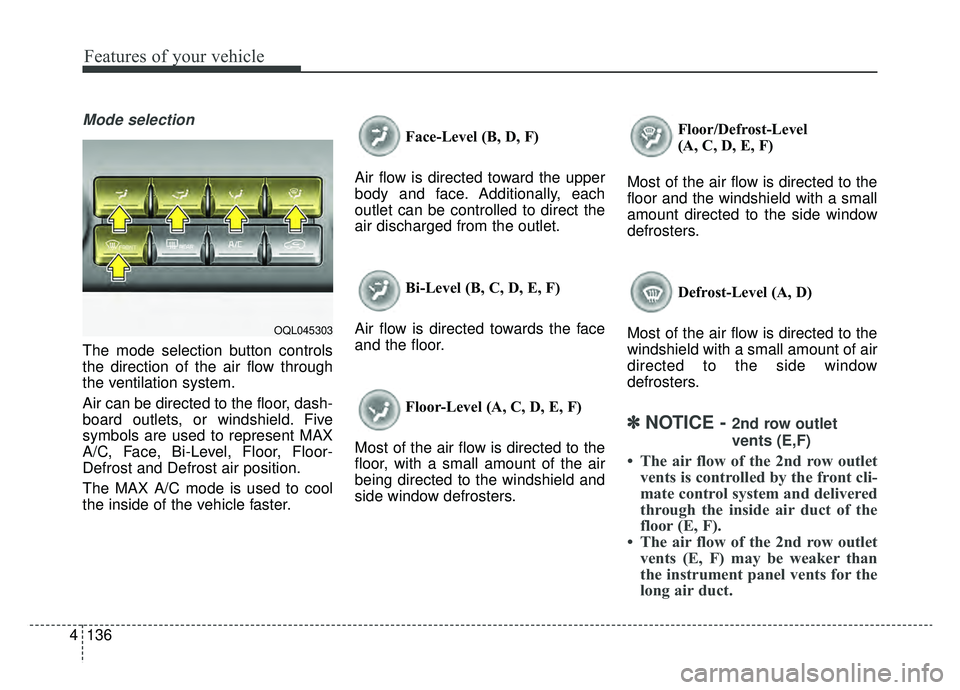 KIA SPORTAGE 2019 Owners Manual Features of your vehicle
136
4
Mode selection
The mode selection button controls
the direction of the air flow through
the ventilation system.
Air can be directed to the floor, dash-
board outlets, or KIA SPORTAGE 2019 Owners Manual Features of your vehicle
136
4
Mode selection
The mode selection button controls
the direction of the air flow through
the ventilation system.
Air can be directed to the floor, dash-
board outlets, or