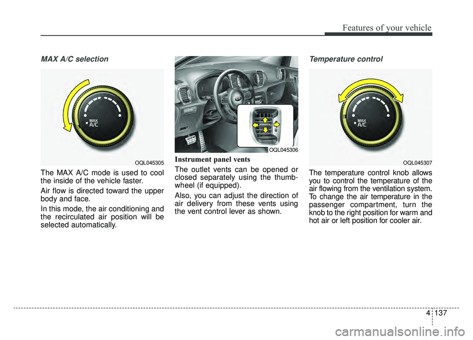 KIA SPORTAGE 2019 Owners Manual 4137
Features of your vehicle
MAX A/C selection
The MAX A/C mode is used to cool
the inside of the vehicle faster.
Air flow is directed toward the upper
body and face.
In this mode, the air conditioni KIA SPORTAGE 2019 Owners Manual 4137
Features of your vehicle
MAX A/C selection
The MAX A/C mode is used to cool
the inside of the vehicle faster.
Air flow is directed toward the upper
body and face.
In this mode, the air conditioni