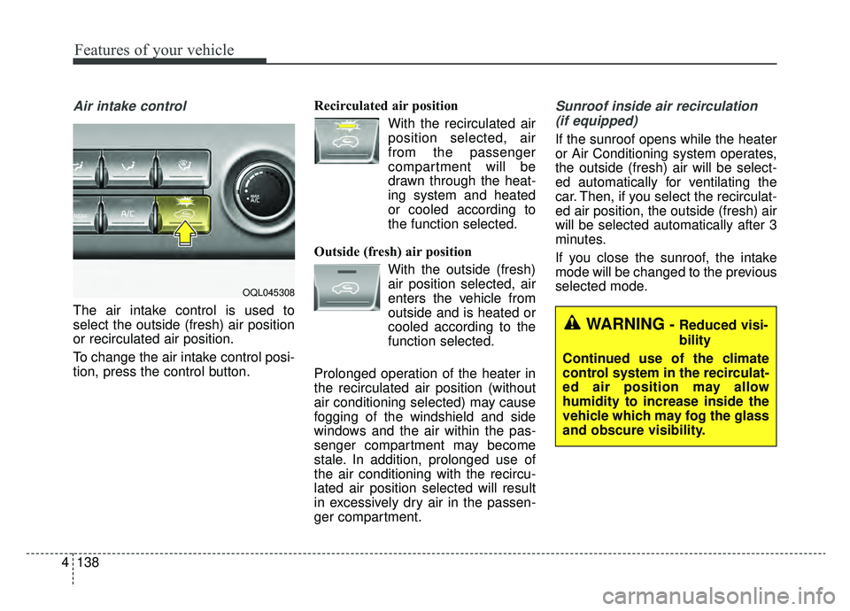 KIA SPORTAGE 2019 Owners Manual Features of your vehicle
138
4
Air intake control
The air intake control is used to
select the outside (fresh) air position
or recirculated air position.
To change the air intake control posi-
tion, KIA SPORTAGE 2019 Owners Manual Features of your vehicle
138
4
Air intake control
The air intake control is used to
select the outside (fresh) air position
or recirculated air position.
To change the air intake control posi-
tion,