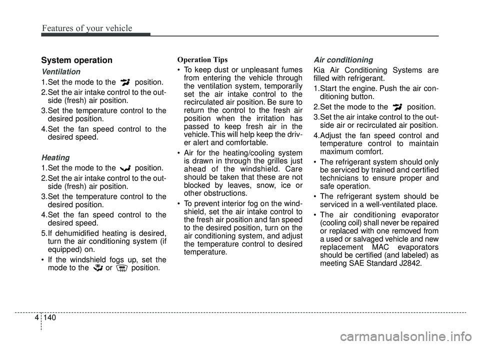KIA SPORTAGE 2019 Owners Manual Features of your vehicle
140
4
System operation
Ventilation
1.Set the mode to the position.
2.Set the air intake control to the out-
side (fresh) air position.
3.Set the temperature control to the de KIA SPORTAGE 2019 Owners Manual Features of your vehicle
140
4
System operation
Ventilation
1.Set the mode to the position.
2.Set the air intake control to the out-
side (fresh) air position.
3.Set the temperature control to the de