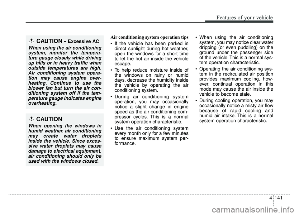 KIA SPORTAGE 2019 Owners Manual 4141
Features of your vehicle
Air conditioning system operation tips
If the vehicle has been parked indirect sunlight during hot weather,
open the windows for a short time
to let the hot air inside KIA SPORTAGE 2019 Owners Manual 4141
Features of your vehicle
Air conditioning system operation tips
If the vehicle has been parked indirect sunlight during hot weather,
open the windows for a short time
to let the hot air inside