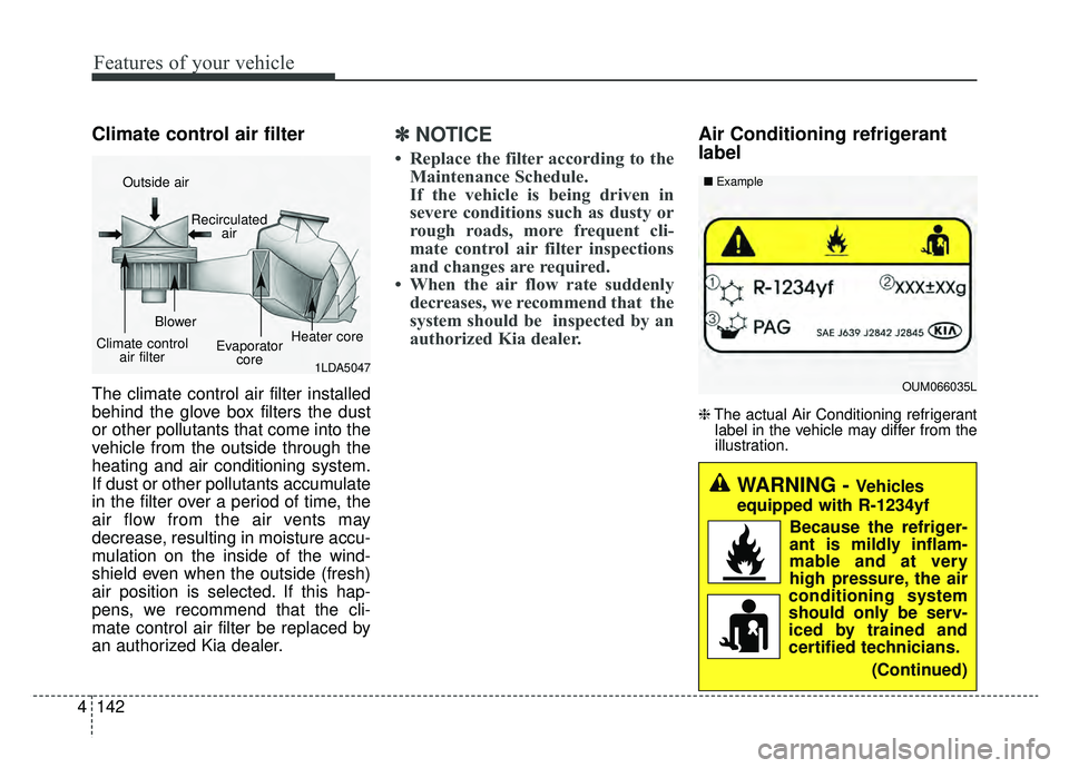 KIA SPORTAGE 2019 Owners Manual Features of your vehicle
142
4
Climate control air filter
The climate control air filter installed
behind the glove box filters the dust
or other pollutants that come into the
vehicle from the outside KIA SPORTAGE 2019 Owners Manual Features of your vehicle
142
4
Climate control air filter
The climate control air filter installed
behind the glove box filters the dust
or other pollutants that come into the
vehicle from the outside