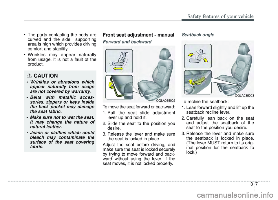 KIA SPORTAGE 2019 Owners Manual 37
Safety features of your vehicle
The parts contacting the body arecurved and the side supporting
area is high which provides driving
comfort and stability.
Wrinkles may appear naturally from usag KIA SPORTAGE 2019 Owners Manual 37
Safety features of your vehicle
The parts contacting the body arecurved and the side supporting
area is high which provides driving
comfort and stability.
Wrinkles may appear naturally from usag