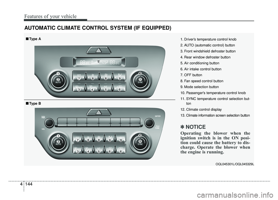 KIA SPORTAGE 2019 Owners Manual Features of your vehicle
144
4
AUTOMATIC CLIMATE CONTROL SYSTEM (IF EQUIPPED)
OQL045301L/OQL045329L
1. Driver’s temperature control knob
2. AUTO (automatic control) button
3. Front windshield defros KIA SPORTAGE 2019 Owners Manual Features of your vehicle
144
4
AUTOMATIC CLIMATE CONTROL SYSTEM (IF EQUIPPED)
OQL045301L/OQL045329L
1. Driver’s temperature control knob
2. AUTO (automatic control) button
3. Front windshield defros