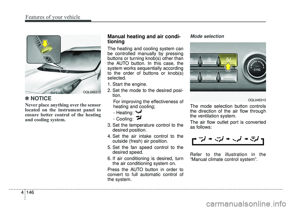 KIA SPORTAGE 2019 Owners Manual Features of your vehicle
146
4
✽ ✽
NOTICE
Never place anything over the sensor
located on the instrument panel to
ensure better control of the heating
and cooling system.
Manual heating and air co KIA SPORTAGE 2019 Owners Manual Features of your vehicle
146
4
✽ ✽
NOTICE
Never place anything over the sensor
located on the instrument panel to
ensure better control of the heating
and cooling system.
Manual heating and air co