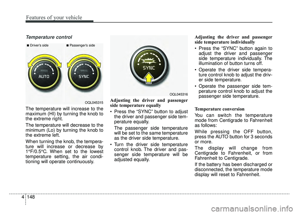 KIA SPORTAGE 2019 Owners Manual Features of your vehicle
148
4
Temperature control
The temperature will increase to the
maximum (HI) by turning the knob to
the extreme right.
The temperature will decrease to the
minimum (Lo) by turn KIA SPORTAGE 2019 Owners Manual Features of your vehicle
148
4
Temperature control
The temperature will increase to the
maximum (HI) by turning the knob to
the extreme right.
The temperature will decrease to the
minimum (Lo) by turn