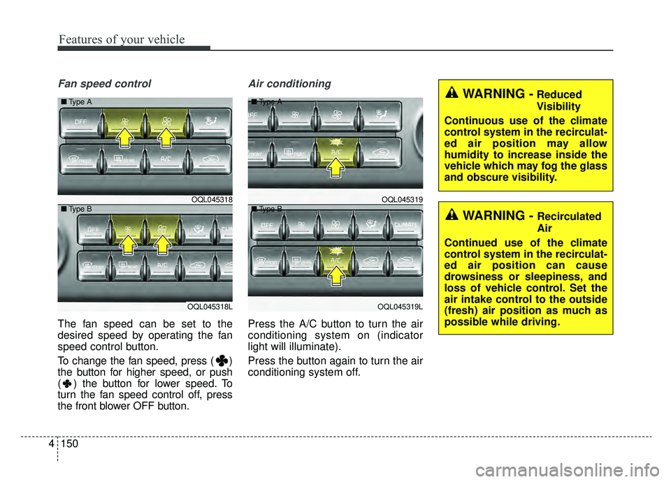 KIA SPORTAGE 2019 Owners Manual Features of your vehicle
150
4
Fan speed control
The fan speed can be set to the
desired speed by operating the fan
speed control button.
To change the fan speed, press ( )
the button for higher speed KIA SPORTAGE 2019 Owners Manual Features of your vehicle
150
4
Fan speed control
The fan speed can be set to the
desired speed by operating the fan
speed control button.
To change the fan speed, press ( )
the button for higher speed