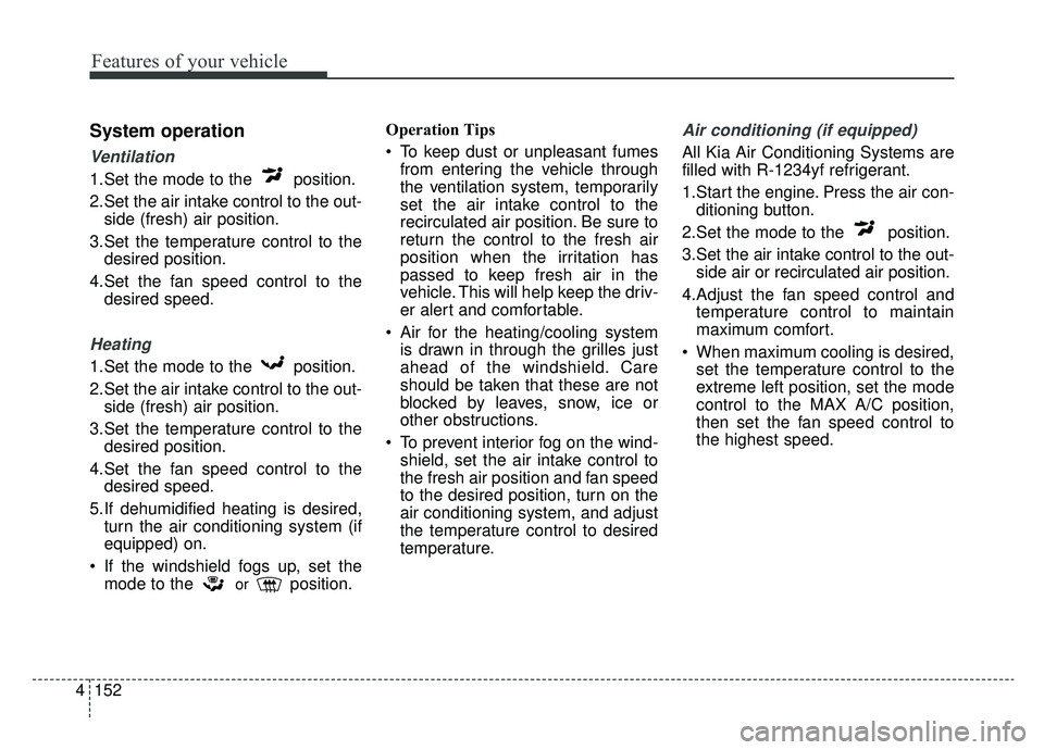 KIA SPORTAGE 2019 Owners Manual Features of your vehicle
152
4
System operation
Ventilation
1.Set the mode to the position.
2.Set the air intake control to the out-
side (fresh) air position.
3.Set the temperature control to the de KIA SPORTAGE 2019 Owners Manual Features of your vehicle
152
4
System operation
Ventilation
1.Set the mode to the position.
2.Set the air intake control to the out-
side (fresh) air position.
3.Set the temperature control to the de