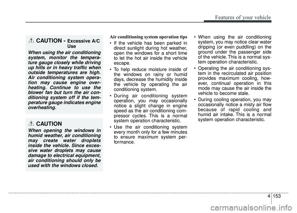 KIA SPORTAGE 2019 Owners Manual 4153
Features of your vehicle
Air conditioning system operation tips
If the vehicle has been parked indirect sunlight during hot weather,
open the windows for a short time
to let the hot air inside KIA SPORTAGE 2019 Owners Manual 4153
Features of your vehicle
Air conditioning system operation tips
If the vehicle has been parked indirect sunlight during hot weather,
open the windows for a short time
to let the hot air inside