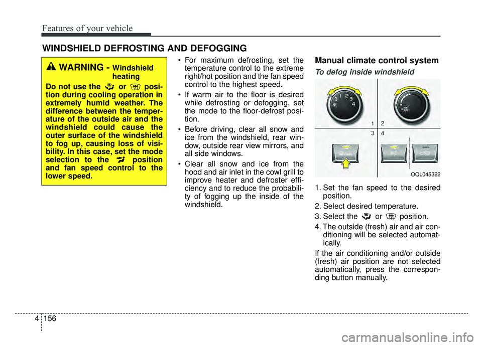 KIA SPORTAGE 2019 Owners Manual Features of your vehicle
156
4
For maximum defrosting, set the
temperature control to the extreme
right/hot position and the fan speed
control to the highest speed.
If warm air to the floor is desir KIA SPORTAGE 2019 Owners Manual Features of your vehicle
156
4
For maximum defrosting, set the
temperature control to the extreme
right/hot position and the fan speed
control to the highest speed.
If warm air to the floor is desir