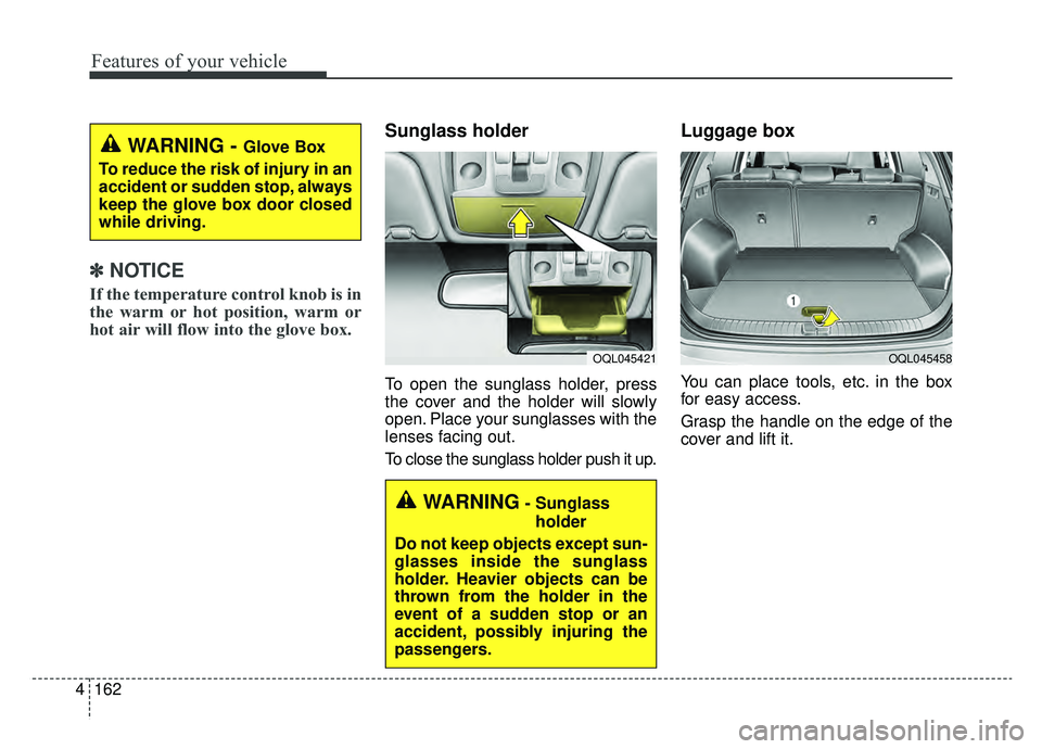 KIA SPORTAGE 2019 Owners Manual Features of your vehicle
162
4
✽ ✽
NOTICE
If the temperature control knob is in
the warm or hot position, warm or
hot air will flow into the glove box.
Sunglass holder
To open the sunglass hol KIA SPORTAGE 2019 Owners Manual Features of your vehicle
162
4
✽ ✽
NOTICE
If the temperature control knob is in
the warm or hot position, warm or
hot air will flow into the glove box.
Sunglass holder
To open the sunglass hol