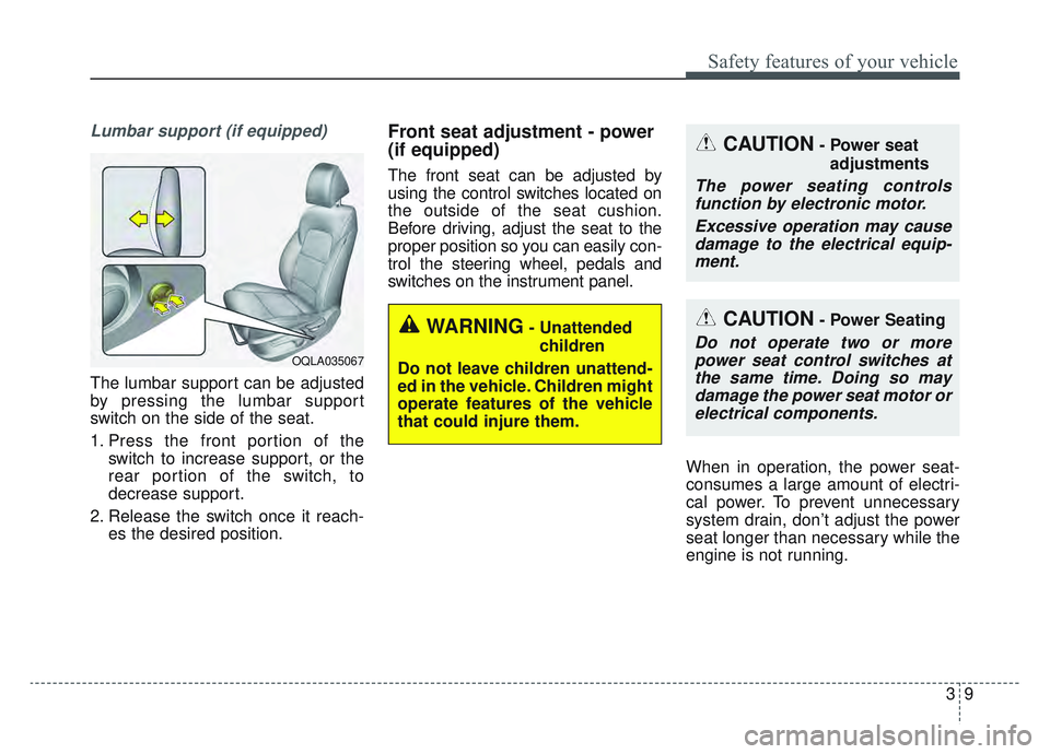 KIA SPORTAGE 2019 Owners Manual 39
Safety features of your vehicle
Lumbar support (if equipped)
The lumbar support can be adjusted
by pressing the lumbar support
switch on the side of the seat.
1. Press the front portion of theswitc KIA SPORTAGE 2019 Owners Manual 39
Safety features of your vehicle
Lumbar support (if equipped)
The lumbar support can be adjusted
by pressing the lumbar support
switch on the side of the seat.
1. Press the front portion of theswitc