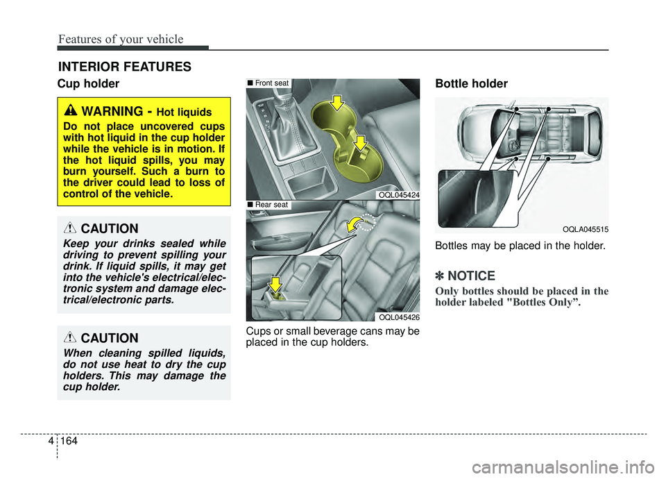 KIA SPORTAGE 2019 Owners Manual Features of your vehicle
164
4
Cup holder
Cups or small beverage cans may be
placed in the cup holders.
Bottle holder
Bottles may be placed in the holder.
✽ ✽
NOTICE
Only bottles should be placed KIA SPORTAGE 2019 Owners Manual Features of your vehicle
164
4
Cup holder
Cups or small beverage cans may be
placed in the cup holders.
Bottle holder
Bottles may be placed in the holder.
✽ ✽
NOTICE
Only bottles should be placed