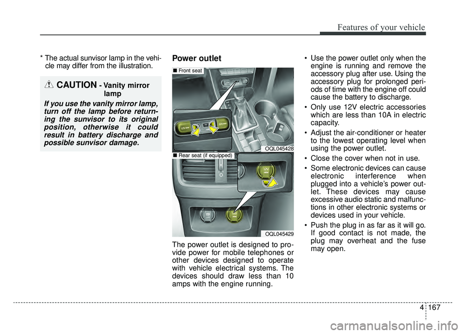 KIA SPORTAGE 2019 Owners Manual 4167
Features of your vehicle
* The actual sunvisor lamp in the vehi-cle may differ from the illustration.Power outlet
The power outlet is designed to pro-
vide power for mobile telephones or
other de KIA SPORTAGE 2019 Owners Manual 4167
Features of your vehicle
* The actual sunvisor lamp in the vehi-cle may differ from the illustration.Power outlet
The power outlet is designed to pro-
vide power for mobile telephones or
other de