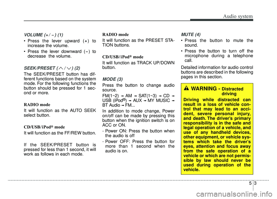 KIA SPORTAGE 2019  Owners Manual VOLUME ( /  ) (1)
• Press the lever upward ( ) toincrease the volume.
 Press the lever downward ( ) to decrease  the volume.
SEEK/PRESET ( / ) (2)
The SEEK/PRESET button has dif-
ferent functions ba