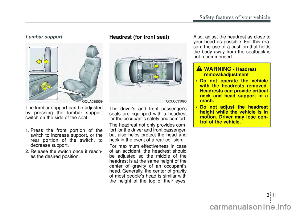 KIA SPORTAGE 2019  Owners Manual 311
Safety features of your vehicle
Lumbar support
The lumbar support can be adjusted
by pressing the lumbar support
switch on the side of the seat.
1. Press the front portion of theswitch to increase