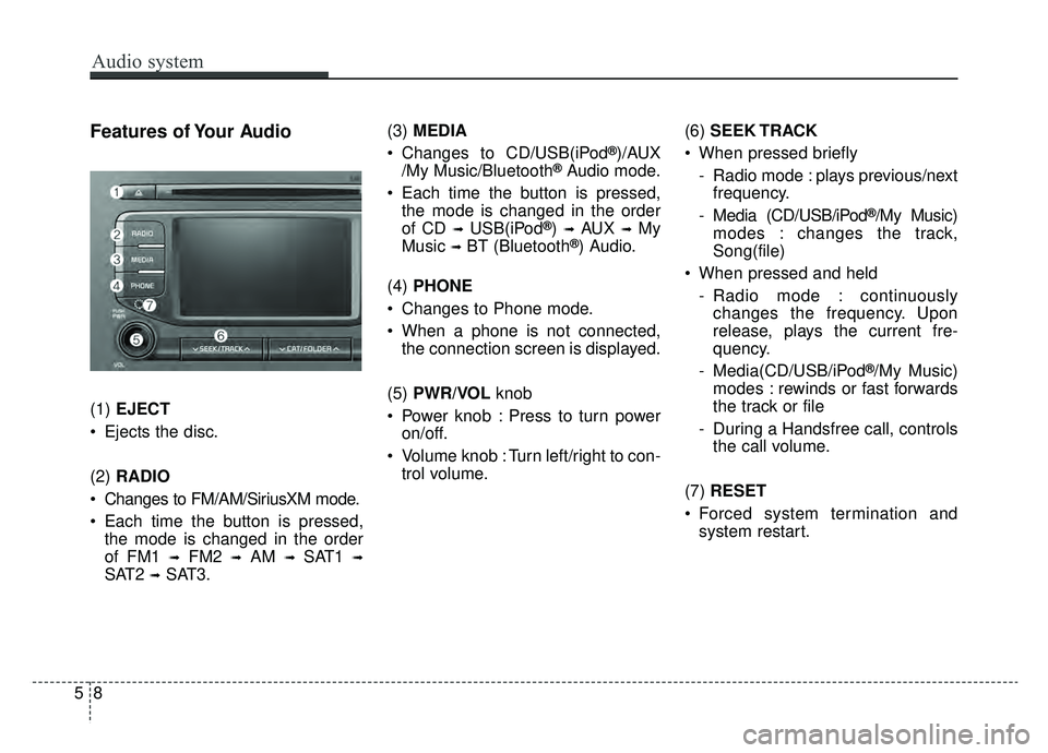 KIA SPORTAGE 2019 Owners Manual Audio system
85
Features of Your Audio
(1) EJECT
Ejects the disc.
(2) RADIO
Changes to FM/AM/SiriusXM mode.
Each time the button is pressed, the mode is changed in the order
of FM1
➟FM2 ➟AM â KIA SPORTAGE 2019 Owners Manual Audio system
85
Features of Your Audio
(1) EJECT
Ejects the disc.
(2) RADIO
Changes to FM/AM/SiriusXM mode.
Each time the button is pressed, the mode is changed in the order
of FM1
➟FM2 ➟AM â