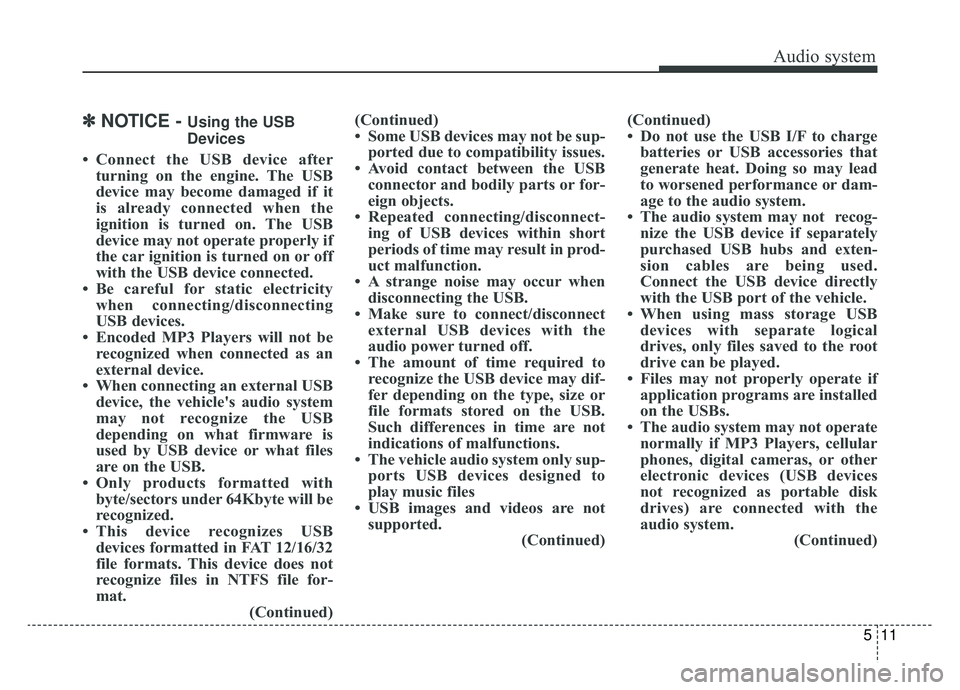KIA SPORTAGE 2019 Owners Manual Audio system
511
✽ ✽NOTICE - Using the USB
Devices
• Connect the USB device after turning on the engine. The USB
device may become damaged if it
is already connected when the
ignition is turned KIA SPORTAGE 2019 Owners Manual Audio system
511
✽ ✽NOTICE - Using the USB
Devices
• Connect the USB device after turning on the engine. The USB
device may become damaged if it
is already connected when the
ignition is turned
