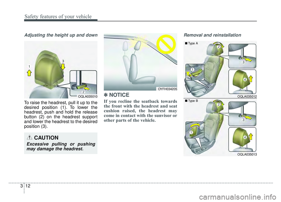 KIA SPORTAGE 2019 Owners Manual Safety features of your vehicle
12
3
Adjusting the height up and down
To raise the headrest, pull it up to the
desired position (1). To lower the
headrest, push and hold the release
button (2) on the KIA SPORTAGE 2019 Owners Manual Safety features of your vehicle
12
3
Adjusting the height up and down
To raise the headrest, pull it up to the
desired position (1). To lower the
headrest, push and hold the release
button (2) on the