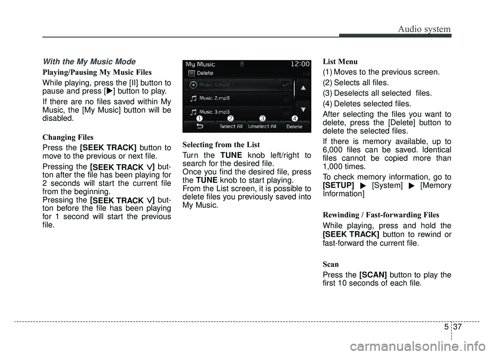 KIA SPORTAGE 2019  Owners Manual Audio system
537
With the My Music Mode
Playing/Pausing My Music Files
While playing, press the [II] button to
pause and press [] button to play.
If there are no files saved within My
Music, the [My 