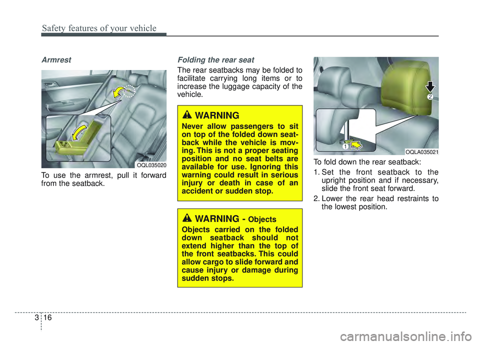 KIA SPORTAGE 2019 Owners Guide Safety features of your vehicle
16
3
Armrest 
To use the armrest, pull it forward
from the seatback.
Folding the rear seat
The rear seatbacks may be folded to
facilitate carrying long items or to
incr