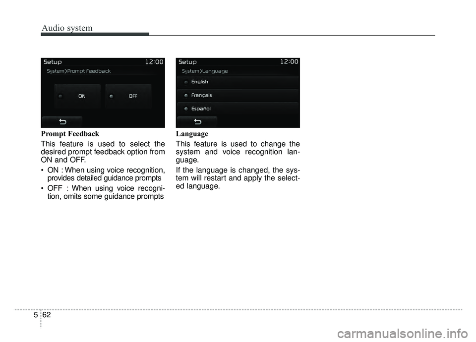 KIA SPORTAGE 2019 Owners Manual Audio system
62
5 Prompt Feedback
This feature is used to select the
desired prompt feedback option from
ON and OFF.
ON : When using voice recognition,
provides detailed guidance prompts
OFF : When KIA SPORTAGE 2019 Owners Manual Audio system
62
5 Prompt Feedback
This feature is used to select the
desired prompt feedback option from
ON and OFF.
ON : When using voice recognition,
provides detailed guidance prompts
OFF : When