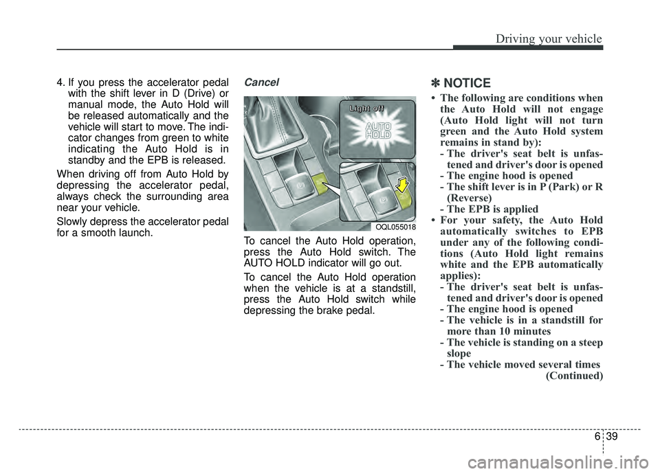 KIA SPORTAGE 2019 Owners Manual 639
Driving your vehicle
4. If you press the accelerator pedalwith the shift lever in D (Drive) or
manual mode, the Auto Hold will
be released automatically and the
vehicle will start to move. The ind KIA SPORTAGE 2019 Owners Manual 639
Driving your vehicle
4. If you press the accelerator pedalwith the shift lever in D (Drive) or
manual mode, the Auto Hold will
be released automatically and the
vehicle will start to move. The ind