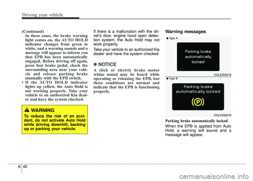 KIA SPORTAGE 2019 Owners Manual Driving your vehicle
40
6
(Continued)
In these cases, the brake warning
light comes on, the AUTO HOLD
indicator changes from green to
white, and a warning sounds and a
message will appear to inform yo KIA SPORTAGE 2019 Owners Manual Driving your vehicle
40
6
(Continued)
In these cases, the brake warning
light comes on, the AUTO HOLD
indicator changes from green to
white, and a warning sounds and a
message will appear to inform yo
