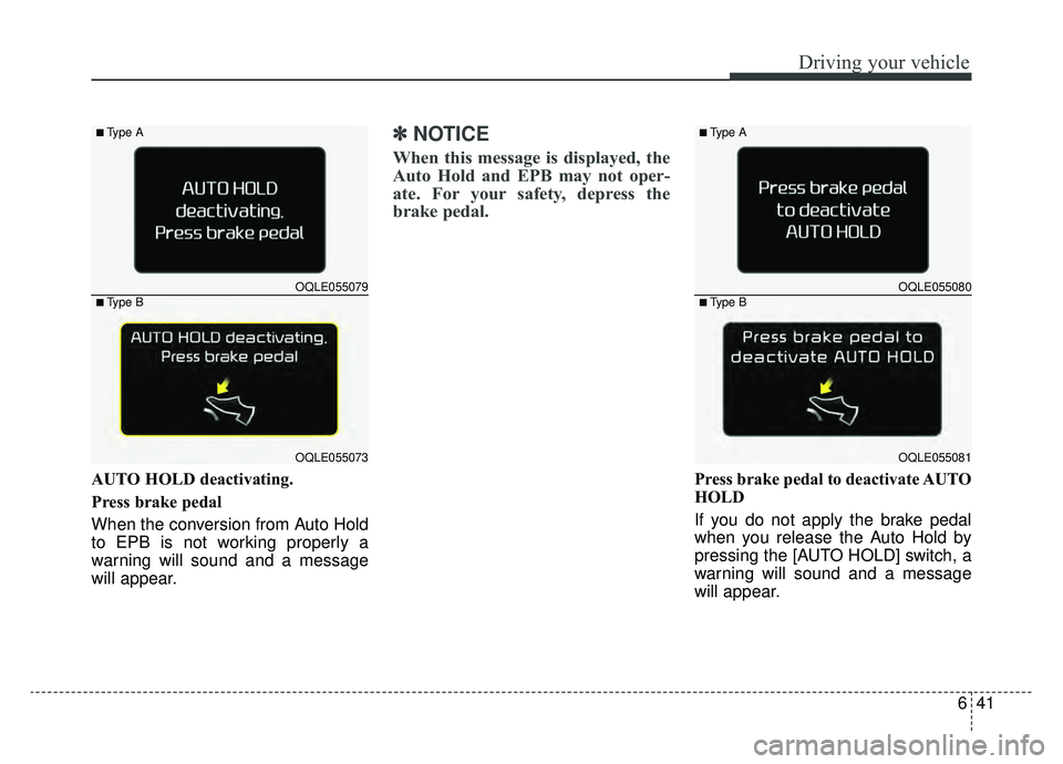 KIA SPORTAGE 2019 Owners Manual 641
Driving your vehicle
AUTO HOLD deactivating.
Press brake pedal
When the conversion from Auto Hold
to EPB is not working properly a
warning will sound and a message
will appear.
✽ ✽NOTICE
When KIA SPORTAGE 2019 Owners Manual 641
Driving your vehicle
AUTO HOLD deactivating.
Press brake pedal
When the conversion from Auto Hold
to EPB is not working properly a
warning will sound and a message
will appear.
✽ ✽NOTICE
When