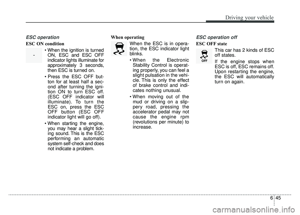 KIA SPORTAGE 2019 Owners Manual 645
Driving your vehicle
ESC operation
ESC ON condition When the ignition is turnedON, ESC and ESC OFF
indicator lights illuminate for
approximately 3 seconds,
then ESC is turned on.
ton for at least KIA SPORTAGE 2019 Owners Manual 645
Driving your vehicle
ESC operation
ESC ON condition When the ignition is turnedON, ESC and ESC OFF
indicator lights illuminate for
approximately 3 seconds,
then ESC is turned on.
ton for at least