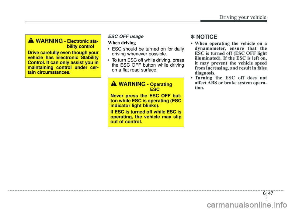 KIA SPORTAGE 2019 Owners Manual 647
Driving your vehicle
ESC OFF usage
When driving
ESC should be turned on for dailydriving whenever possible.
To turn ESC off while driving, press the ESC OFF button while driving
on a flat road s KIA SPORTAGE 2019 Owners Manual 647
Driving your vehicle
ESC OFF usage
When driving
ESC should be turned on for dailydriving whenever possible.
To turn ESC off while driving, press the ESC OFF button while driving
on a flat road s