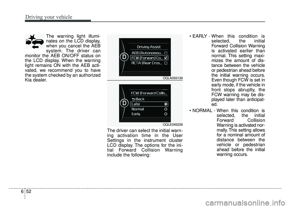 KIA SPORTAGE 2019 Owners Manual Driving your vehicle
52
6
The warning light illumi-
nates on the LCD display,
when you cancel the AEB
system. The driver can
monitor the AEB ON/OFF status on
the LCD display. When the warning
light re KIA SPORTAGE 2019 Owners Manual Driving your vehicle
52
6
The warning light illumi-
nates on the LCD display,
when you cancel the AEB
system. The driver can
monitor the AEB ON/OFF status on
the LCD display. When the warning
light re