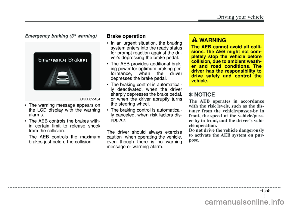 KIA SPORTAGE 2019 Owners Manual 655
Driving your vehicle
Emergency braking (3rdwarning)
The warning message appears onthe LCD display with the warning
alarms.
The AEB controls the brakes with- in certain limit to release shock
fro KIA SPORTAGE 2019 Owners Manual 655
Driving your vehicle
Emergency braking (3rdwarning)
The warning message appears onthe LCD display with the warning
alarms.
The AEB controls the brakes with- in certain limit to release shock
fro